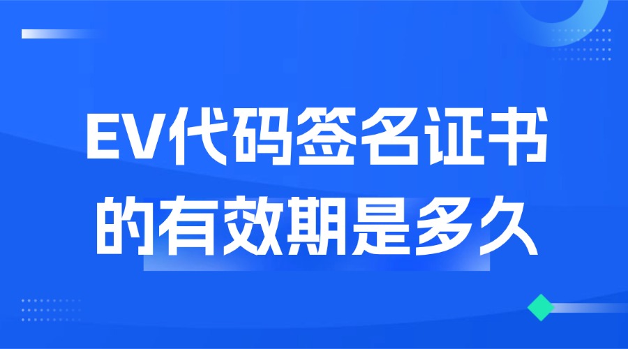 EV代码签名证书的有效期