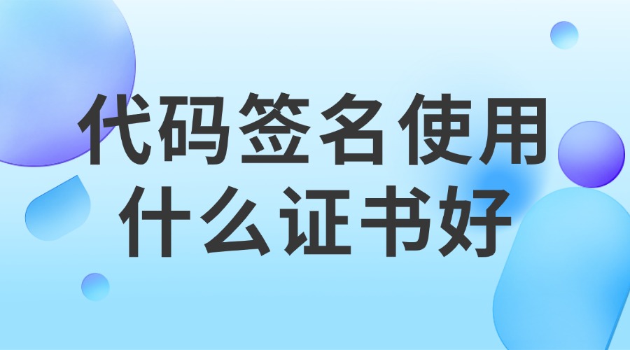 代码签名使用什么证书好
